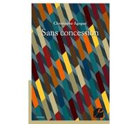 Sans concession - Christophe Agogué - Du Pantheon Eds - broché - Nouvelles