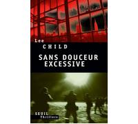 Sans douceur excessive - Lee Child - Seuil - broché - Roman
