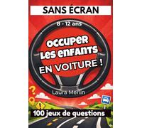 SANS ÉCRAN - Occuper les enfants en voiture: 100 jeux de questions et défis amusants pour des trajets zen en famille (8-12 ans)