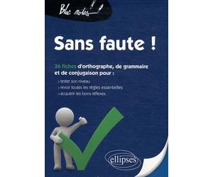 Sans faute !: 36 fiches d'orthographe, de grammaire et de conjugaison pour : tester son niveau, revoir toutes les règles essentielles, acquérir les bons réflexes