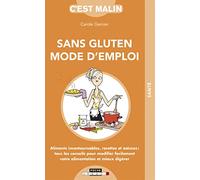 Sans gluten - Mode d'emploi, c'est malin: Aliments incontournables recettes et astuces