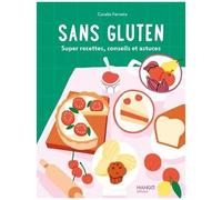 Sans gluten: Super recettes, conseils et astuces !