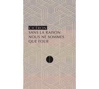 Sans la raison nous ne sommes que folie: Les paradoxes des stoïciens