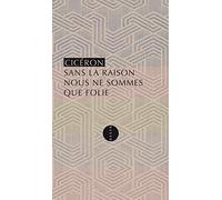Sans la raison nous ne sommes que folie: Les paradoxes des stoïciens