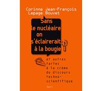 Sans le nucléaire on s'éclairerait à la bougie: Et autres tartes à la crème du discours technoscientifique