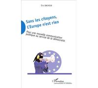 Sans les citoyens, l'Europe n'est rien Pour une nouvelle communication publique au service de la démocratie - Eric Dacheux - L'harmattan - broché - Essai