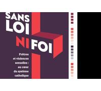 Sans loi ni foi: Prêtres et violences sexuelles : au coeur du système catholique