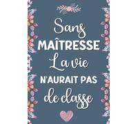 Sans Maîtresse la vie n’aurait pas de classe: Un Cadeau Personnalisé Pour Remercier Maître et Atsem, Carnet de notes ligné A5, Journal Intime