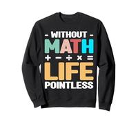 sans mathématiques, la Vie est Un Professeur de mathématiques Inutile Sweatshirt