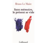 Bruno Le Maire – Sans mémoire, le présent se vide – Essai – Broché (Gallimard)
