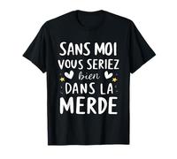 Sans moi vous seriez bien dans la merde Cadeau Drole T-Shirt