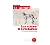 Sans offenser le genre humain Réflexions sur la cause animale - Elisabeth Fontenay - Lgf - Poche - Essai