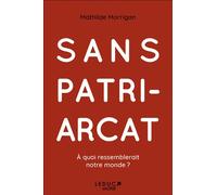 Sans patriarcat À quoi ressemblerait notre monde ? - Mathilde Morrigan - Leduc Societe - broché - Essai