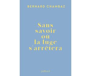 Sans savoir où la luge s'arrêtera - Bernard Chambaz - Julliard - broché - Roman