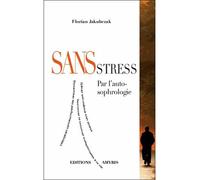 Sans stress - Par l'auto-sophrologie - Florian Jakubczak - Amyris Eds - broché - Guide