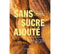 Sans sucre ajouté: 50 recettes gourmandes pour toutes les occasions