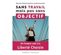 Sans Travail, mais pas sans Objectif: De l’emploi subi à la Liberté choisie