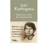 Sans une once de miséricorde Résister sous l'occupation japonaise en Malaisie (1941-1945) - Sybil Kathigasu - Fayard - broché - Essai