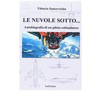Sanseverino, V: Nuvole Sotto. Autobiografia Di Un Pilota Col