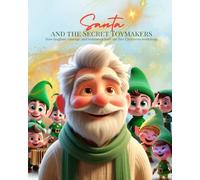 Santa and the Secret Toymakers: A Magical Christmas Story for Kids about Laughter, Courage, and Teamwork in the First Christmas Workshop