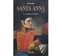 Santa Anna - Le « Napoléon de l’Ouest » - Tome I