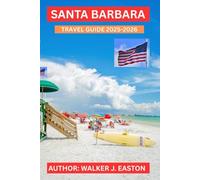 SANTA BARBARA TRAVEL GUIDE 2025-2026: EXPLORE CALIFORNIA’S COASTAL PARADISE;BEST THING TO DO:BEACHES, WINE COUNTRY, TOP ATTRACTIONS AND HIDDEN GEMS LOCATED AT 150 KM NORTHWEST TO LOS ANGELE, U.S.A