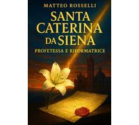 Santa Caterina da Siena: Profetessa e Riformatrice: Analisi delle lettere, del pensiero teologico e dell’influenza nella cristianità europea