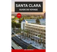 SANTA CLARA GUIDE DE VOYAGE 2026: Guide pratique de la Silicon Valley : culture, histoire, gastronomie, icônes technologiques et expériences locales inoubliables