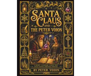 Santa Claus A Secret, a Kingdom, a Magic That Could Change Christmas Forever: The Forgotten Origins of a Timeless Legend, Where Ancient Secrets, Royal Intrigue, and Extraordinary Wonder Come to Life