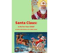Santa Claus: Is He For Your Child?: A Look at the History of a Child’s Saint