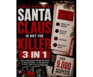 SANTA CLAUS IS NOT THE KILLER - An Immersive 3-in-1 Whodunit Challenge: Solve Three Winter Murder Mysteries to Save Christmas with 9,000 Suspects, 18 Clues, and One Killer in Every Case