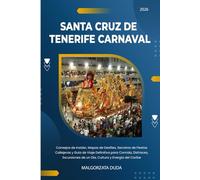 SANTA CRUZ DE TENERIFE CARNAVAL 2026: Consejos de Insider, Mapas de Desfiles, Secretos de Fiestas Callejeras y Guía de Viaje Definitiva para Comida, ... de un Día, Cultura y Energía del Caribe