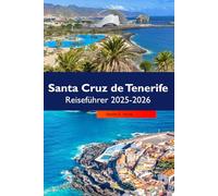Santa Cruz de Tenerife Reiseführer 2025-2026: Entdecken Sie die besten Strände, die lokale Kultur, verborgene Schätze und Sehenswürdigkeiten, die man unbedingt sehen muss, Spaniens