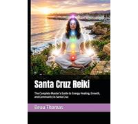 Santa Cruz Reiki: The Complete Master’s Guide to Energy Healing, Growth, and Community in Santa Cruz