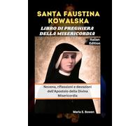 SANTA FAUSTINA KOWALSKA LIBRO DI PREGHIERA DELLA MISERICORDIA: Novena, riflessioni e devozioni dell'Apostolo della Divina Misericordia