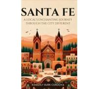 Santa Fe: A Local's Enchanting Journey Through The City Different Paperback Book By Kimberly Burk Cordova