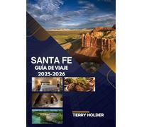 SANTA FE GUÍA DE VIAJE 2025-2026: Come, explora y experimenta la escena artística de Santa Fe: ¡tu compañero de viaje perfecto!
