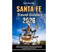 Santa Fe Travel Guide: 2026 Comprehensive Companion For Exploring The Timeless Adobe City Of Art, Culture, And Desert Landscapes With Local Secrets And Maps To Explore Like A Local