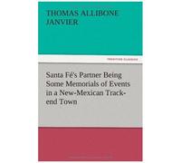 Santa Fé's Partner Being Some Memorials Of Events In A New-Mexican Track-End Town