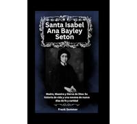 Santa Isabel Ana Bayley Seton: Madre, Maestra y Sierva de Dios: Su historia de vida y una novena de nueve días de fe y caridad