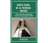 Santa Isabel De La Trinidad Novena: Nueve días de oración para morar en la presencia de Dios (Spanish Edition)