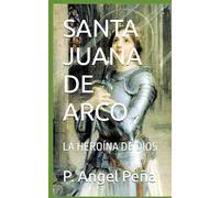 SANTA JUANA DE ARCO: LA HEROÍNA DE DIOS