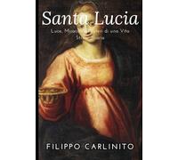 Santa Lucia: Luce, Miracoli e Misteri di una Vita Straordinaria