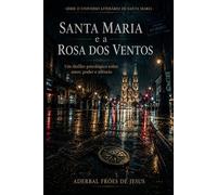 Santa Maria e a Rosa dos Ventos: Um Thriller Psicológico Sobre Amor, Poder e Silêncio