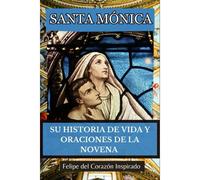 Santa Mónica: Su Historia De Vida Y Oraciones De La Novena (Spanish Edition)