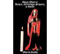 Santa Muerte: Altars, Offerings Prayers, & Spells