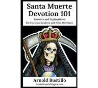 Santa Muerte Devotion 101: Answers and Explanations for Curious Readers and New Devotees