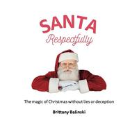 Santa, Respectfully: A challenge to the traditional concept of Santa: how we maintain the magic of Christmas without lies or deception.