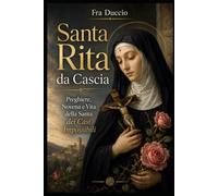 Santa Rita da Cascia: Preghiere, Novena e Vita della Santa dei Casi Impossibili