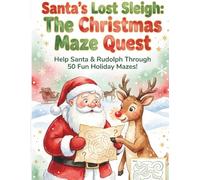 Santa’s Lost Sleigh: The Christmas Maze Quest: Help Santa & Rudolph Through 50 Fun Holiday Mazes! Ages 4-8 • Easy & Medium Mazes + Answers